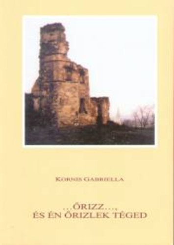 Kornis Gabriella Gróf - Őrizz..., és én őrizlek téged - Dedikált!