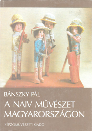 Bnszky Pl - A naiv mvszet Magyarorszgon