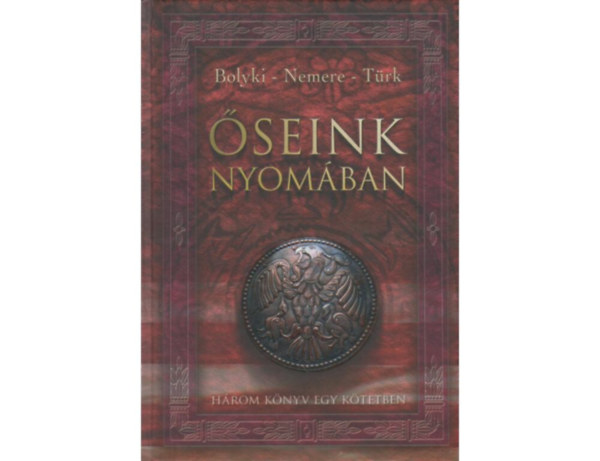 Bolyki Tamás Nemere István Türk Attila - Őseink nyomában ŐSTÖRTÉNETÜNK TITKAIT - MAGYAR ŐSTÖRTÉNET - KIK VAGYUNK MI MAGYAROK?