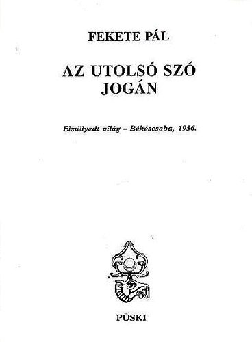 Fekete P�l - Az utols� sz� jog�n. Els�llyedt vil�g - B�k�scsaba, 1956