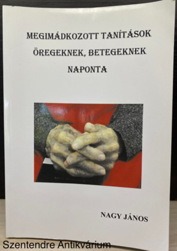 Nagy János - Megimádkozott tanítások öregeknek, betegeknek naponta