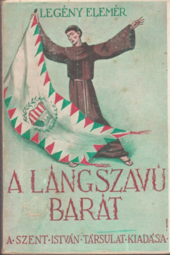Legény Elemér - A lángszavú barát (Regény a szabadságharc idejéből)