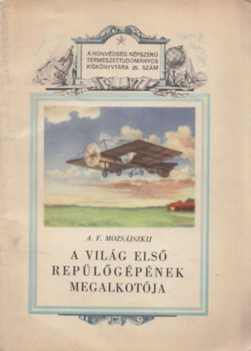 A. F. Mozsájszkij - A világ első repülőgépének megalkotója