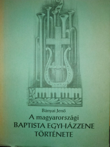 Bnyai Jen - A magyarorszgi baptista egyhzzene trtnete