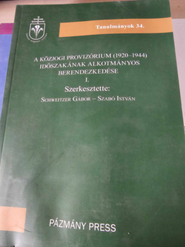 Schweitzer Gbor; Szab Istvn (szerk.) - A kzjogi provizrium (1920-1944) idszaknak alkotmnyos berendezkedse I.