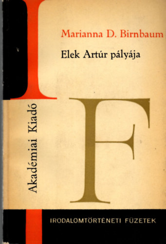Marianna D. Birnbaum - Elek Artúr pályája (Irodalomtörténeti füzetek 66)