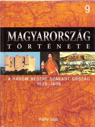 Plffy Gza - Magyarorszg trtnete 9.- A hrom rszre szakadt orszg 1526-1606
