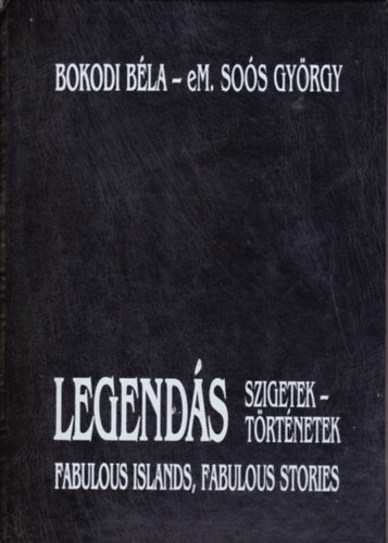 Bokodi Bla; eM. Sos Gyrgy - Legends szigetek, legends trtnetek - Fabulous islands, faboulous..