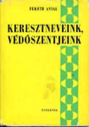 Dr. Fekete Antal (szerk.) - Keresztneveink, vdszentjeink