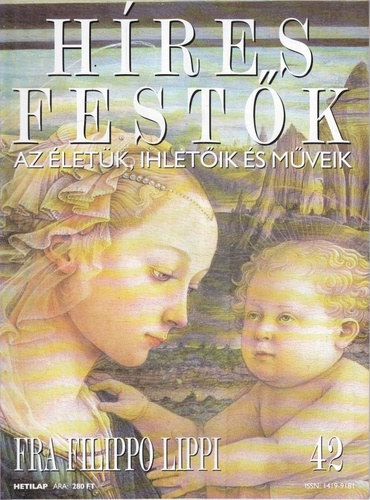 Stephen Rose (szerk.) - Hres festk (Az letk, ihletik s mveik) 42. szm - Fra Filippo Lippi