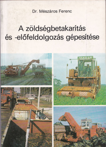 M�sz�ros Ferenc Dr. - A z�lds�gbetakar�t�s �s -el�feldolgoz�s g�pes�t�se