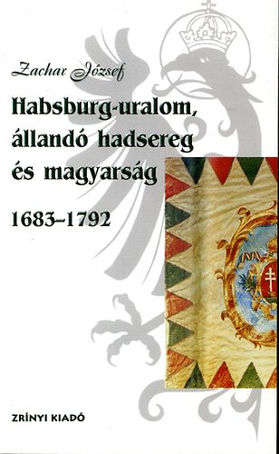 Zachar Jzsef - Habsburg-uralom, lland hadsereg s magyarsg 1683-1792
