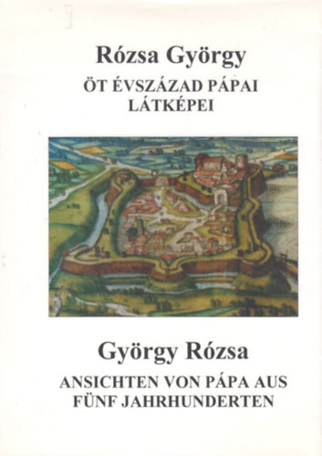 Rózsa György - Öt évszázad pápai látképei - Ansichten von Pápa aus fünf jahrhunderten