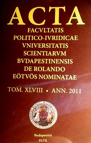 Szerk Földi András - Acta Facultatis Politico-iuridicae Universitatis Scientiarum Budapestinensis de Rolando Eötvös Nominatae  TOMUS XLVIII. ANNUS 2011