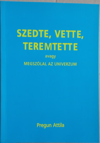 Szedte, vette, teremtette avagy megszlal az Univerzum