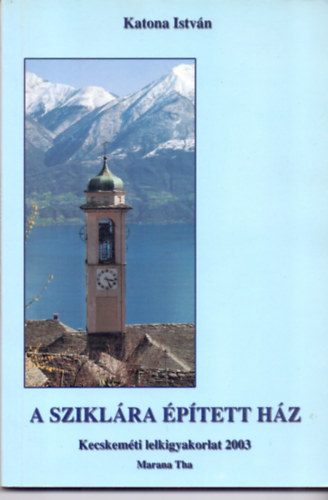 Katona Istvn - A sziklra ptett hz - Kecskemti lelkigyakorlat 2003.