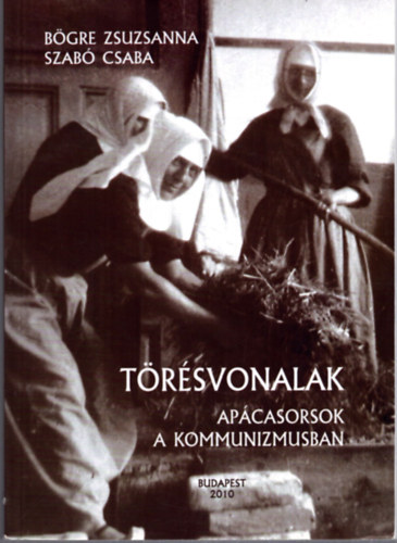B�gre Zsuzsanna, Szab� Csaba - T�r�svonalak - Ap�casorsok a kommunizmusban
