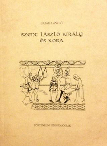 Baj�k L�szl� - Szent L�szl� kir�ly �s kora - Kronol�gia �s archontol�gia