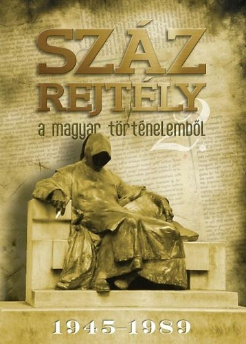 Halmos Ferenc - Szz rejtly a magyar trtnelembl 2. - 1945-1989