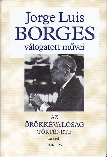 Jorge Luis Borges - Jorge Luis Borges válogatott művei II. -Az örökkévalóság története