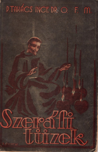 Takács Ince Dr. O. F. M. - Szeráfi tüzek