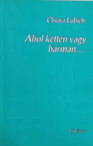 Chiara Lubich - Ahol ketten vagy hrman...