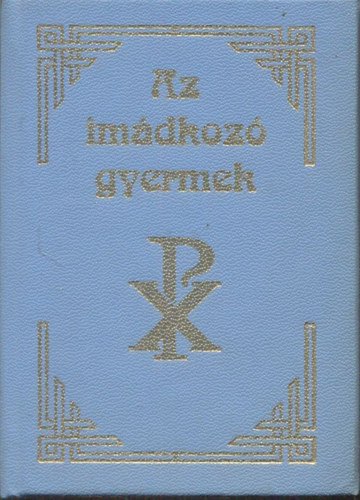 Jakus Ottó - Kerekes József (szerk.) - Az imádkozó gyermek (Katolikus ima- és énekeskönyv)