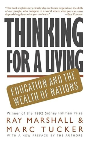 by Ray Marshall (Author), Marc Tucker (Author) - Thinking For A Living: Education And The Wealth Of Nations