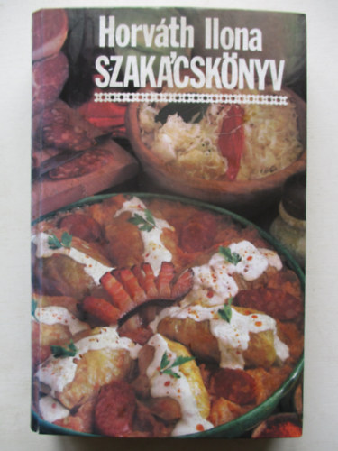 Horváth Ilona - Horváth Ilona szakácskönyv - keménytáblás