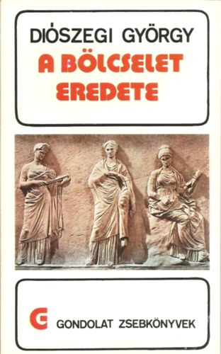 Di�szegi Gy�rgy - A b�lcselet eredete (gondolat zsebk�nyvek)