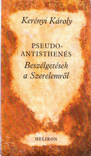 Kerényi Károly - Pseudo Antisthenés - Beszélgetések a Szerelemről