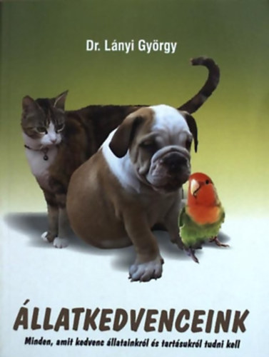 SZERZ Dr. Lnyi Gyrgy - llatkedvenceink MINDEN, AMIT KEDVENC LLATAINKRL S TARTSUKRL TUDNI KELL