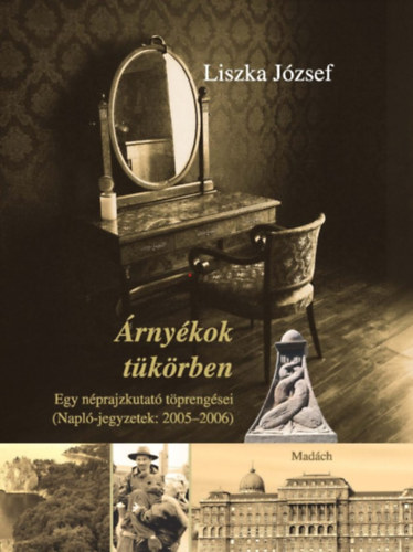 Liszka J�zsef - �rny�kok t�k�rben - Egy n�prajzkutat� t�preng�sei (Napl�-jegyzetek: 2005-2006)