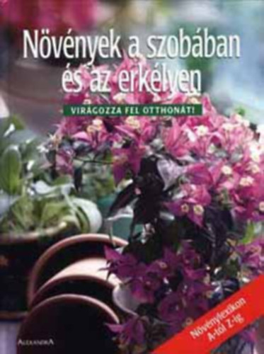 Nvnyek a szobban s az erklyen - VIRGOZZA FEL OTTHONT!/NVNYLEXIKON A-TL Z-IG (A helyes elhelyezs; A helyes pols; Nvnylexikon)