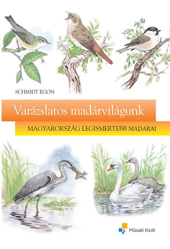 Schmidt Egon - Varzslatos madrvilgunk - Magyarorszg legismertebb madarai