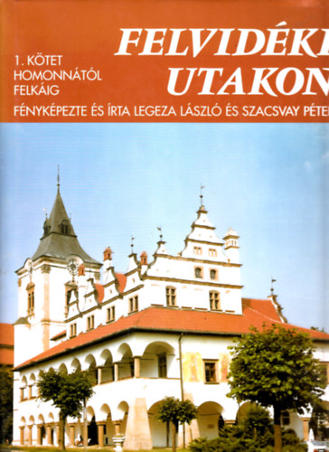 Legeza L�szl�-Szacsvay P�ter - Felvid�ki utakon I.: Homonn�t�l Felk�ig