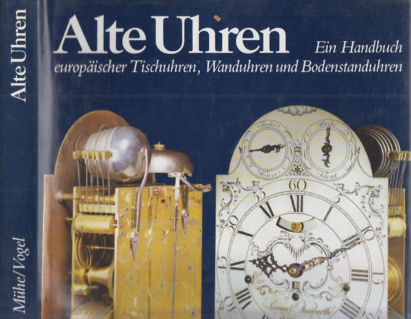 Richard Mhe, Horand M. Vogel - Alte Uhren (Ein Handbuch europischer Tischuhren, Wanduhren und Bodenstanduhren)