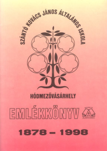 Bagi Lszln, Sonkoly Tibor - Sznt Kovcs Jnos ltalnos Iskola Hdmezvsrhely - Emlkknyv 1878-1998