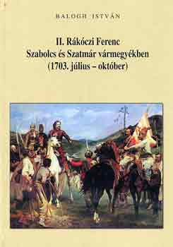 Dr. Balogh Istvn - II. Rkczi Ferenc Szabolcs s Szatmr vrmegykben (1703. jlius-okt