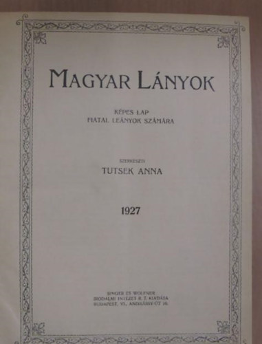 Tutsek Anna (szerk.) - Magyar Lnyok. Kpes lap fiatal lenyok szmra 1927