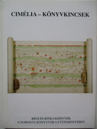 Sz�kefalvi-Nagy Erzs�bet - Cim�lia- k�nyvkincsek - r�gi �s ritka k�nyvek a Somogyi-K�nyvt�r gy�jtem�ny�ben