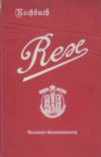 Rex-kochbuch für häusliche Conservierung von Obst, Gemüse, Kompott, Marmelade, Säfte, Moste, Pilze, Suppen, Fleisch, Fisch, Puddings etc