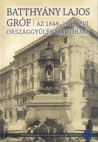 Kedves Gyula (szerk.), Pelyach Istvn (szerk.) - Batthyny Lajos grf - Az 1848-1849. vi orszggyls mrtrjai