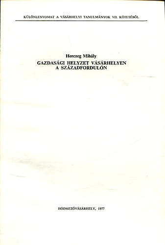 Herczeg Mihály - Gazdasági helyzet Vásárhelyen a századfordulón - Különlenyomat