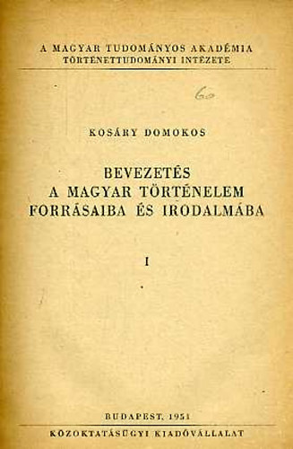 Kosáry Domokos - Bevezetés a magyar történelem forrásaiba és irodalmába I.