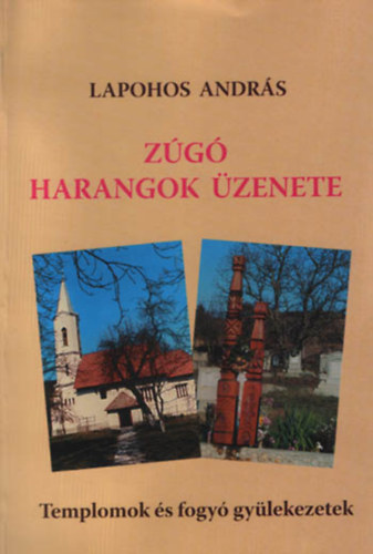 Lapohos András - Zúgó harangok üzenete - Templomok és fogyó gyülekezetek