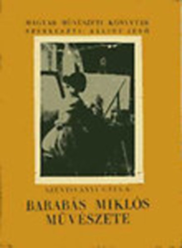 Szentivnyi Gyula - Barabs Mikls mvszete (Magyar Mvszeti Knyvtr)