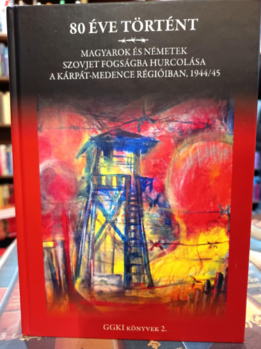 Murádin János Kristóf - 80 éve történt. Magyarok és németek szovjet fogságba hurcolása a Kárpát-medence régióiban, 1944/45