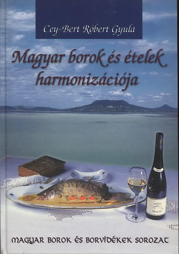 Cey-Bert Róbert Gyula - Magyar borok és ételek harmonizációja