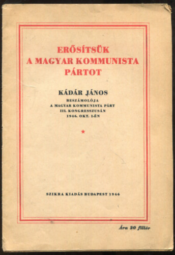 Er�s�ts�k a Magyar Kommunista P�rtot- K�d�r J�nos besz�mol�ja a Magyar Kommunista P�rt III. kongresszus�n 1946. okt. 1-j�n